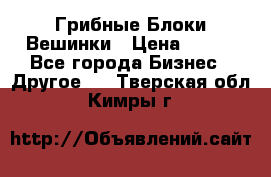 Грибные Блоки Вешинки › Цена ­ 100 - Все города Бизнес » Другое   . Тверская обл.,Кимры г.
